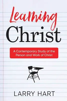 Apprendre le Christ : Une étude contemporaine de la personne et de l'œuvre du Christ - Learning Christ: A Contemporary Study of the Person and Work of Christ