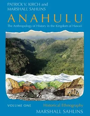 Anahulu : L'anthropologie de l'histoire dans le royaume d'Hawaï, Volume 1 : Ethnographie historique - Anahulu: The Anthropology of History in the Kingdom of Hawaii, Volume 1: Historical Ethnography