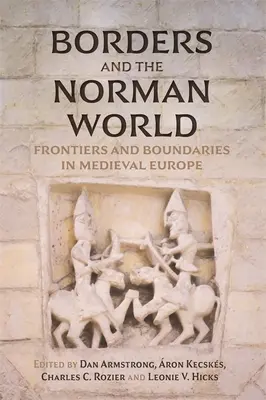 Les frontières et le monde normand : Frontières et limites dans l'Europe médiévale - Borders and the Norman World: Frontiers and Boundaries in Medieval Europe