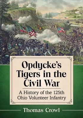 Les tigres d'Opdycke dans la guerre de Sécession : une histoire du 125e régiment d'infanterie volontaire de l'Ohio - Opdycke's Tigers in the Civil War: A History of the 125th Ohio Volunteer Infantry