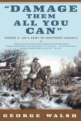 Damage Them All You Can : L'armée de Virginie du Nord de Robert E. Lee - Damage Them All You Can: Robert E. Lee's Army of Northern Virginia