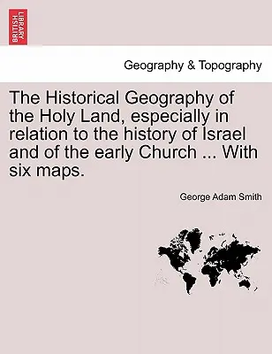 La géographie historique de la Terre Sainte, notamment en relation avec l'histoire d'Israël et de l'Eglise primitive ... Avec six cartes. - The Historical Geography of the Holy Land, especially in relation to the history of Israel and of the early Church ... With six maps.