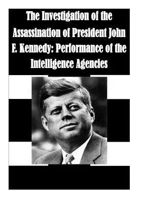 L'enquête sur l'assassinat du président John F. Kennedy : Les performances des agences de renseignement - The Investigation of the Assassination of President John F. Kennedy: Performance of the Intelligence Agencies
