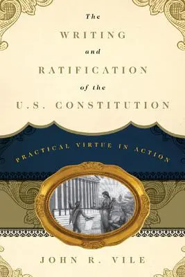 La rédaction et la ratification de la Constitution américaine : La vertu pratique en action - The Writing and Ratification of the U.S. Constitution: Practical Virtue in Action