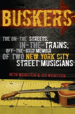 Buskers : Les mémoires de deux musiciens de rue de New York, dans les rues, dans les trains et hors des sentiers battus - Buskers: The On-the-Streets, In-the-Trains, Off-the-Grid Memoir of Two New York City Street Musicians