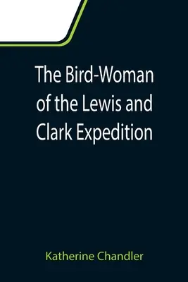 La femme-oiseau de l'expédition Lewis et Clark - The Bird-Woman of the Lewis and Clark Expedition