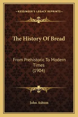 L'histoire du pain : De la préhistoire aux temps modernes (1904) - The History Of Bread: From Prehistoric To Modern Times (1904)