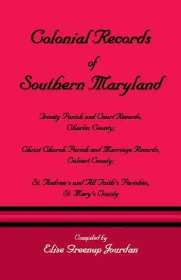 Registres coloniaux du sud du Maryland : Registres paroissiaux et judiciaires de Trinity, comté de Charles ; registres paroissiaux et matrimoniaux de Christ Church, comté de Calvert ; registres paroissiaux et matrimoniaux de St. an - Colonial Records of Southern Maryland: Trinity Parish & Court Records, Charles County; Christ Church Parish & Marriage Records, Calvert County; St. an