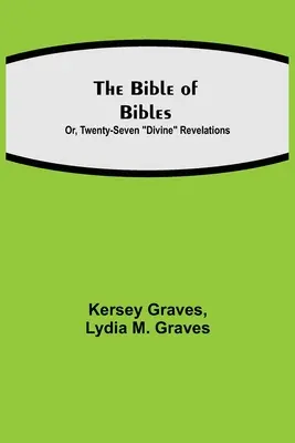 La Bible des Bibles ; Ou, Vingt-sept Révélations Divines - The Bible of Bibles; Or, Twenty-Seven Divine Revelations