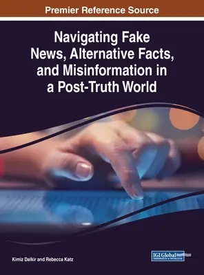 Naviguer dans les fausses nouvelles, les faits alternatifs et la désinformation dans un monde post-vérité - Navigating Fake News, Alternative Facts, and Misinformation in a Post-Truth World