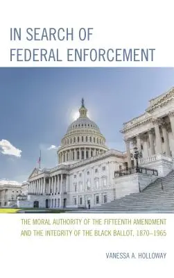 À la recherche de l'application fédérale : L'autorité morale du quinzième amendement et l'intégrité du vote des Noirs, 1870-1965 - In Search of Federal Enforcement: The Moral Authority of the Fifteenth Amendment and the Integrity of the Black Ballot, 1870-1965