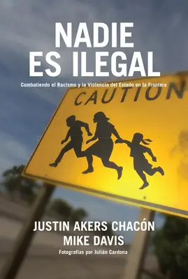 Nadie Es Ilegal : La lutte contre le racisme et la violence d'État à la frontière entre le Mexique et les États-Unis - Nadie Es Ilegal: La Lucha Contra El Racismo Y La Violencia de Estado En La Frontera Entre Mxico Y Estados Unidos