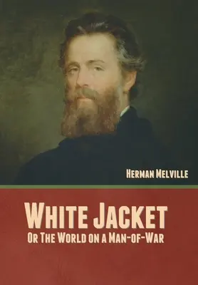 Blouson blanc ; ou, Le monde sur un homme de guerre - White Jacket; Or, The World on a Man-of-War