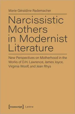 Les mères narcissiques dans la littérature moderniste : Nouvelles perspectives sur la maternité dans les œuvres de D.H. Lawrence, James Joyce, Virginia Woolf et Jean Rhys - Narcissistic Mothers in Modernist Literature: New Perspectives on Motherhood in the Works of D.H. Lawrence, James Joyce, Virginia Woolf, and Jean Rhys