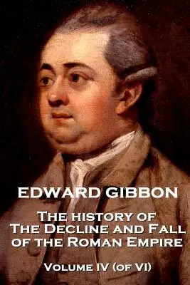 Edward Gibbon - Histoire du déclin et de la chute de l'Empire romain - Volume IV (sur VI) - Edward Gibbon - The History of the Decline and Fall of the Roman Empire - Volume IV (of VI)