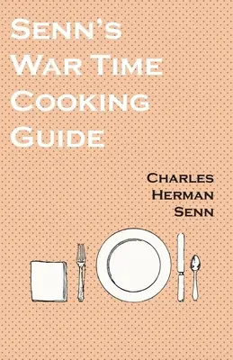 Guide culinaire de Senn en temps de guerre - Senn's War Time Cooking Guide