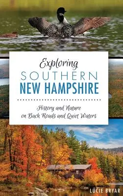 Explorer le sud du New Hampshire : Histoire et nature sur les routes secondaires et les eaux calmes - Exploring Southern New Hampshire: History and Nature on Back Roads and Quiet Waters