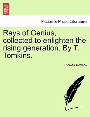 Rayons de génie, rassemblés pour éclairer la génération montante. Par T. Tomkins. - Rays of Genius, collected to enlighten the rising generation. By T. Tomkins.