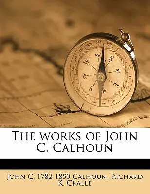Œuvres de John C. Calhoun Volume 06 - The Works of John C. Calhoun Volume 06