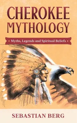 Mythologie Cherokee : Mythes, légendes et croyances spirituelles - Cherokee Mythology: Myths, Legends and Spiritual Beliefs