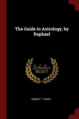 Le Guide de l'Astrologie, par Raphaël - The Guide to Astrology, by Raphael