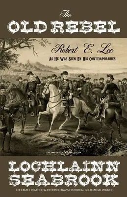Le vieux rebelle : Robert E. Lee vu par ses contemporains - The Old Rebel: Robert E. Lee as He Was Seen by His Contemporaries