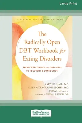 Le livre de travail DBT radicalement ouvert pour les troubles de l'alimentation : Du contrôle excessif et de la solitude à la guérison et à la connexion [Édition 16 pt en gros caractères]. - The Radically Open DBT Workbook for Eating Disorders: From Overcontrol and Loneliness to Recovery and Connection [Large Print 16 Pt Edition]