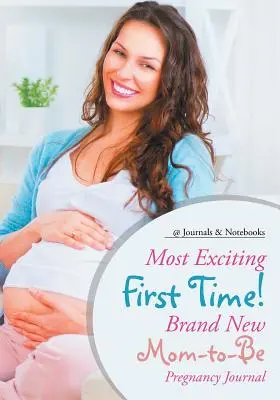 La première fois la plus excitante ! Le tout nouveau journal de grossesse de la future maman - Most Exciting First Time! Brand New Mom-to-Be Pregnancy Journal