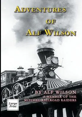 Les aventures d'Alf Wilson : Un membre des Mitchel Railroad Raiders - Adventures of Alf Wilson: A Member of the Mitchel Railroad Raiders