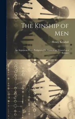 La parenté des hommes : Un argument à partir des pedigrees, ou la généalogie vue comme une science - The Kinship of Men: An Argument From Pedigrees, Or, Genealogy Viewed as a Science