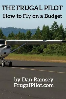 The Frugal Pilot : How to Fly on a Budget (en anglais) - The Frugal Pilot: How to Fly on a Budget