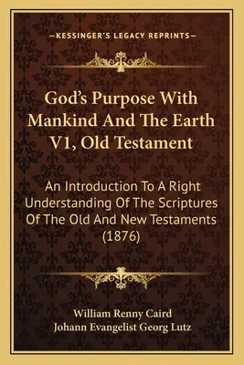 Le dessein de Dieu sur l'humanité et la terre V1, Ancien Testament : Une introduction à la bonne compréhension des Écritures de l'Ancien et du Nouveau Testament ( - God's Purpose With Mankind And The Earth V1, Old Testament: An Introduction To A Right Understanding Of The Scriptures Of The Old And New Testaments (