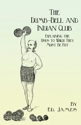 La haltère et la massue indienne : Expliquant les usages auxquels ils sont destinés, avec de nombreuses illustrations des différents mouvements ; également un traité sur l'art du violon. - The Dumb-Bell and Indian Club: Explaining the Uses to Which They Must Be Put, with Numerous Illustrations of the Various Movements; Also A Treatise o