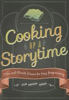 Cuisiner une heure du conte : Des menus mixtes pour une programmation facile - Cooking Up a Storytime: Mix-And-Match Menus for Easy Programming