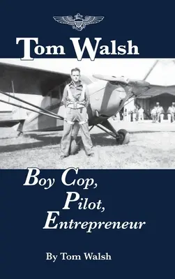 Tom Walsh : petit flic, pilote, entrepreneur - Tom Walsh: Boy Cop, Pilot, Entrepreneur