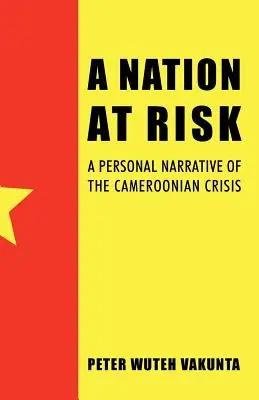 Une nation en danger : récit personnel de la crise camerounaise - A Nation at Risk: A Personal Narrative of the Cameroonian Crisis