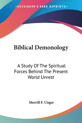 La démonologie biblique : Une étude des forces spirituelles à l'origine de l'agitation mondiale actuelle - Biblical Demonology: A Study Of The Spiritual Forces Behind The Present World Unrest