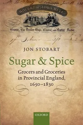 Sucre et épices : épiciers et épiceries dans l'Angleterre provinciale, 1650-1830 - Sugar and Spice: Grocers and Groceries in Provincial England, 1650-1830