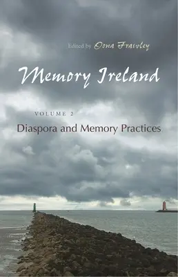 Mémoire de l'Irlande : Volume 2 : Diaspora et pratiques mémorielles - Memory Ireland: Volume 2: Diaspora and Memory Practices