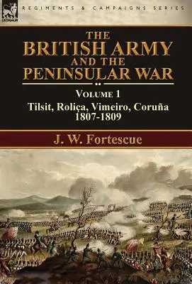 L'armée britannique et la guerre péninsulaire : Volume 1-Tilsit, Rolia, Vimeiro, Corua:1807-1809 - The British Army and the Peninsular War: Volume 1-Tilsit, Rolia, Vimeiro, Corua:1807-1809