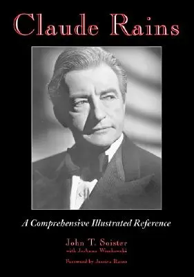 Claude Rains : Une référence illustrée complète de son travail au cinéma, sur scène, à la radio, à la télévision et dans les enregistrements. - Claude Rains: A Comprehensive Illustrated Reference to His Work in Film, Stage, Radio, Television and Recordings