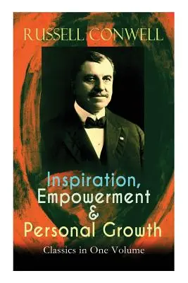 Inspiration, Empowerment & Personal Growth Classics in One Volume : Acres of Diamonds, The Key to Success, Increasing Personal Efficiency, Every Man Hi - Inspiration, Empowerment & Personal Growth Classics in One Volume: Acres of Diamonds, The Key to Success, Increasing Personal Efficiency, Every Man Hi