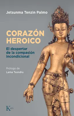 El Corazn Heroico : El Despertar de la Compasin Incondicional (Le Désespoir de la Compassion Incondicionale) - El Corazn Heroico: El Despertar de la Compasin Incondicional