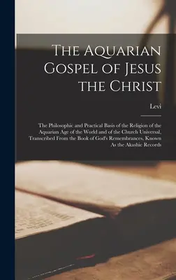 L'Évangile du Verseau de Jésus le Christ : La base philosophique et pratique de la religion de l'ère du Verseau du monde et de l'Église Univer - The Aquarian Gospel of Jesus the Christ: The Philosophic and Practical Basis of the Religion of the Aquarian Age of the World and of the Church Univer