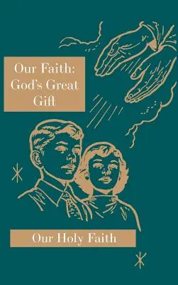 Notre foi : Le grand don de Dieu : Série Notre Sainte Foi - Our Faith: God's Great Gift: Our Holy Faith Series