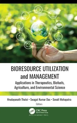 Utilisation et gestion des bioressources : Applications dans les domaines de la thérapeutique, des biocarburants, de l'agriculture et des sciences de l'environnement - Bioresource Utilization and Management: Applications in Therapeutics, Biofuels, Agriculture, and Environmental Science