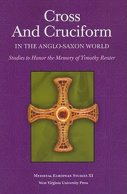 Croix et cruciforme dans le monde anglo-saxon : Études à la mémoire de Timothy Reuter - Cross and Cruciform in the Anglo-Saxon World: Studies to Honor the Memory of Timothy Reuter