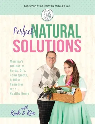 Perfect Natural Solutions : La boîte à outils de Momma : herbes, huiles, homéopathie et autres remèdes pour une maison saine - Perfect Natural Solutions: Momma's Toolbox of Herbs, Oils, Homeopathy, & Other Remedies for a Healthy Home