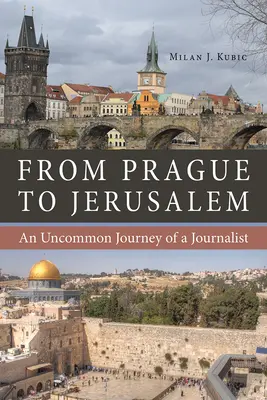 De Prague à Jérusalem : Le voyage insolite d'un journaliste - From Prague to Jerusalem: An Uncommon Journey of a Journalist