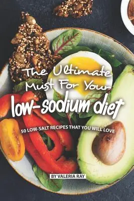 Le must pour votre régime pauvre en sodium : 50 recettes pauvres en sel que vous allez adorer - The Ultimate Must for Your Low-Sodium Diet: 50 Low-Salt Recipes That You Will Love